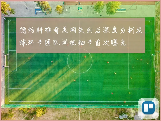 德约科维奇美网失利后深度分析发球环节团队训练细节首次曝光